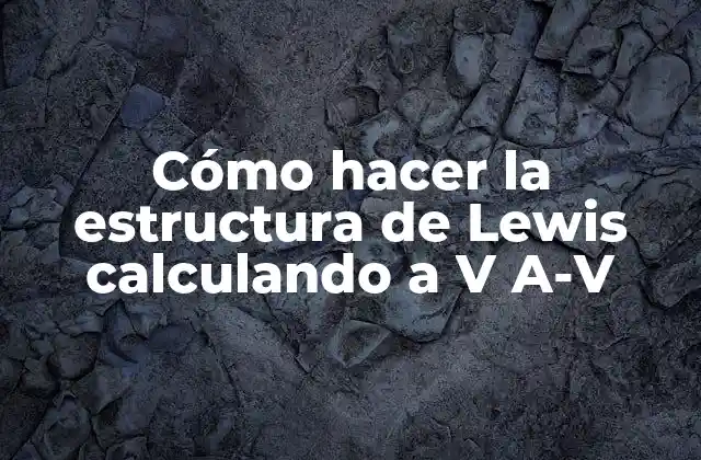 Cómo Hacer la Estructura de Lewis Calculando a V A-v