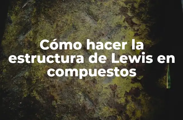 Cómo Hacer la Estructura de Lewis en Compuestos