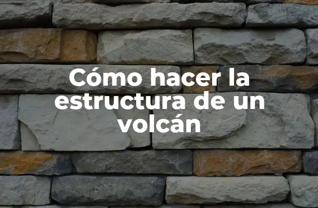 Cómo Hacer la Estructura de un Volcán