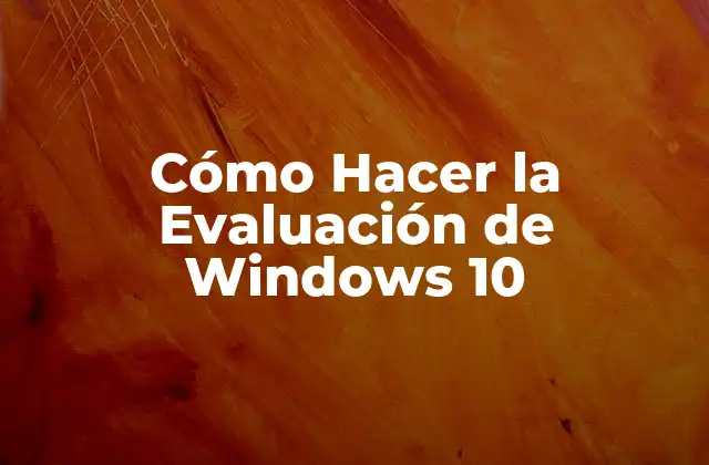 Cómo Hacer la Evaluación de Windows 10