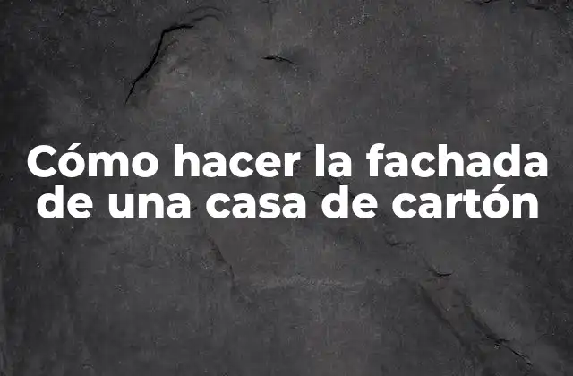 Cómo Hacer la Fachada de una Casa de Cartón
