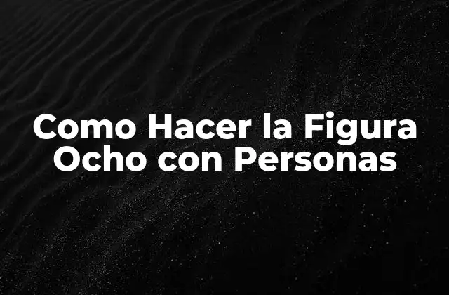 Como Hacer la Figura Ocho con Personas
