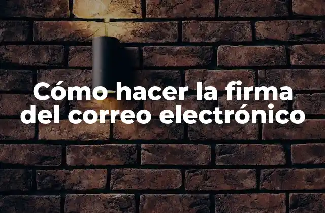 Cómo Hacer la Firma Del Correo Electrónico