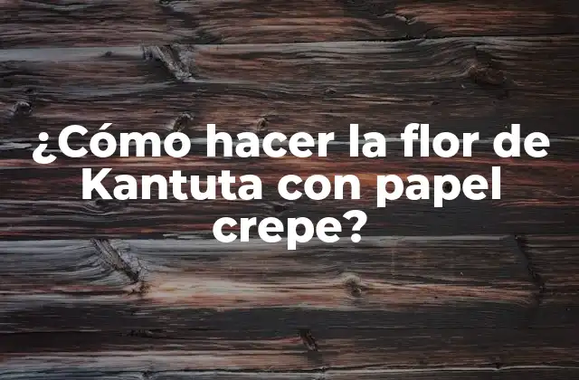 ¿cómo Hacer la Flor de Kantuta con Papel Crepe?