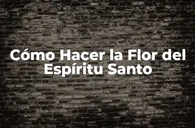 Cómo Hacer la Flor Del Espíritu Santo 2 La Flor del Espíritu Santo: Un Símbolo de Fe y Espiritualidad