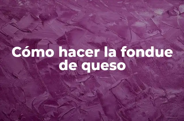 Cómo Hacer la Fondue de Queso