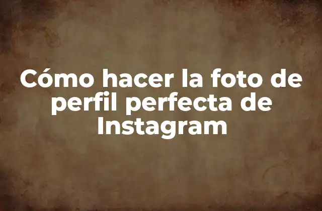 Cómo Hacer la Foto de Perfil Perfecta de Instagram