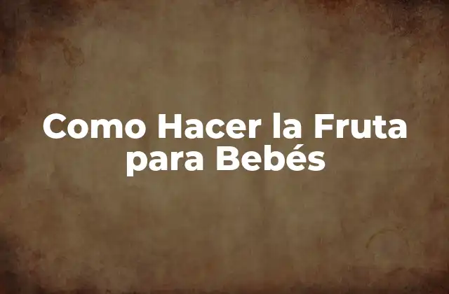 Como Hacer la Fruta para Bebés