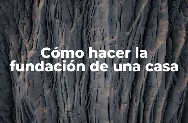 Cómo Hacer la Fundación de una Casa