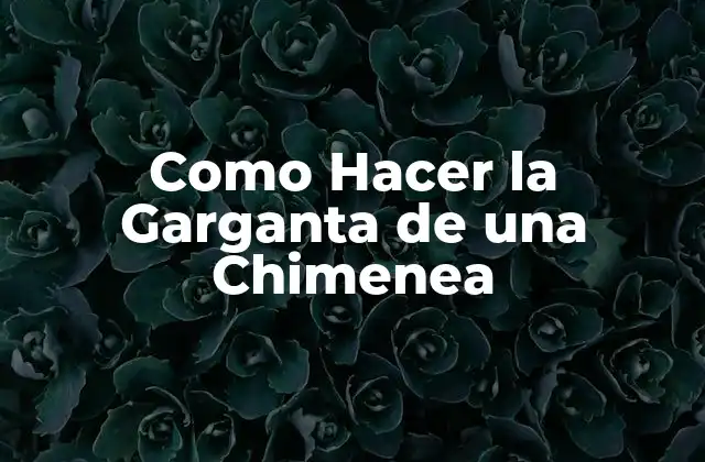 Como Hacer la Garganta de una Chimenea