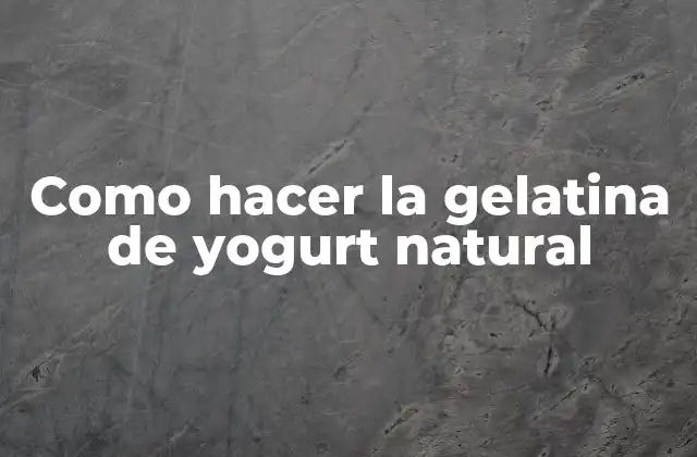 Como Hacer la Gelatina de Yogurt Natural