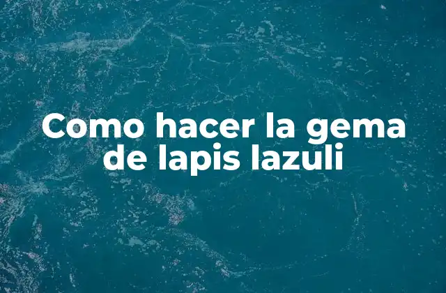 Como Hacer la Gema de Lapis Lazuli 2 ¿Qué es la gema de lapis lazuli y para qué se utiliza?