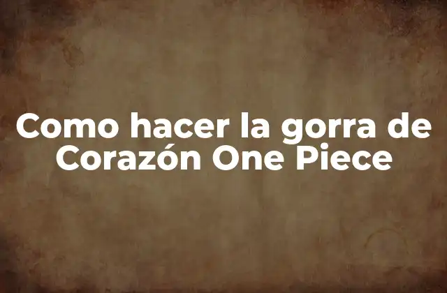 Como Hacer la Gorra de Corazón One Piece