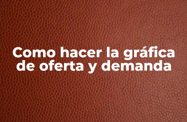 Como Hacer la Gráfica de Oferta y Demanda