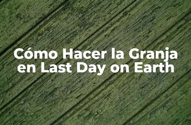 Cómo Hacer la Granja en Last Day On Earth