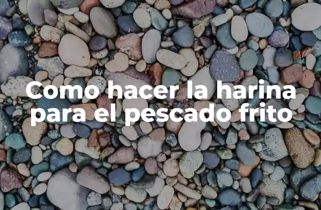 Como Hacer la Harina para el Pescado Frito