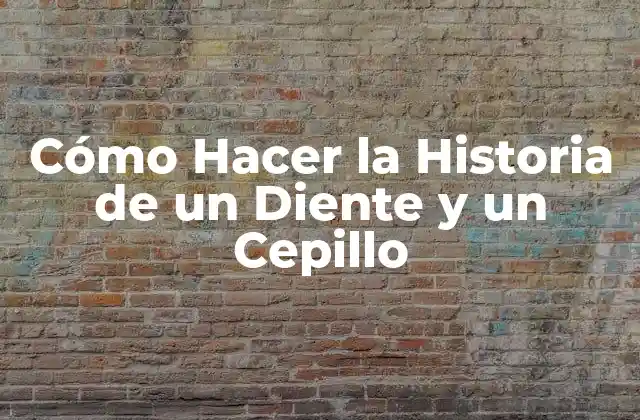 Cómo Hacer la Historia de un Diente y un Cepillo