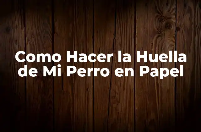 Como Hacer la Huella de Mi Perro en Papel
