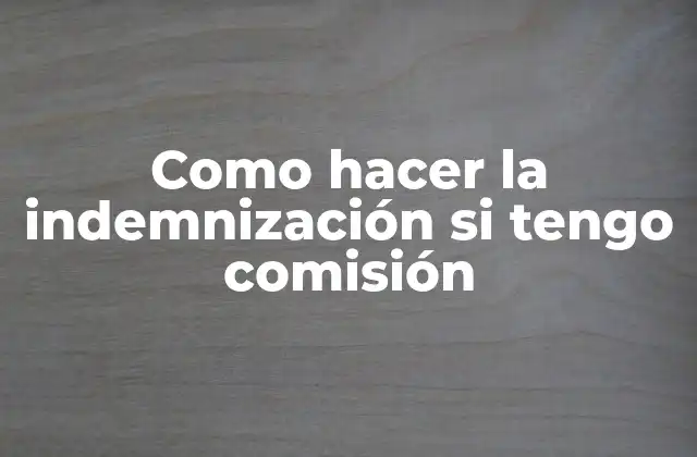 Como Hacer la Indemnización Si Tengo Comisión 2 ¿Qué es la indemnización con comisión y cómo se calcula?