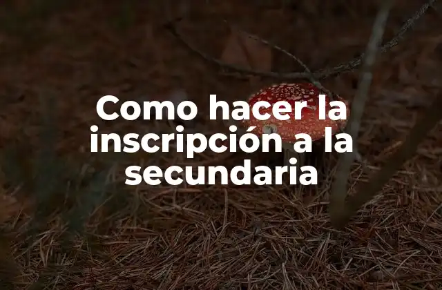 Como Hacer la Inscripción a la Secundaria