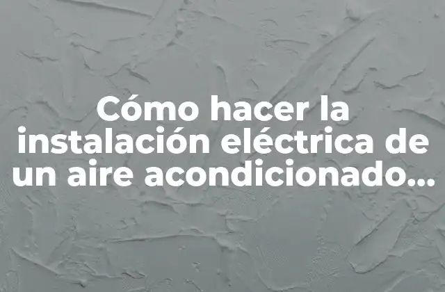 Cómo Hacer la Instalación Eléctrica de un Aire Acondicionado Split