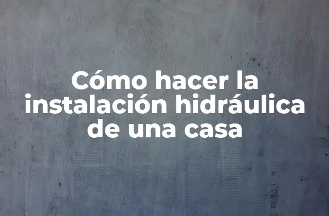 Cómo Hacer la Instalación Hidráulica de una Casa