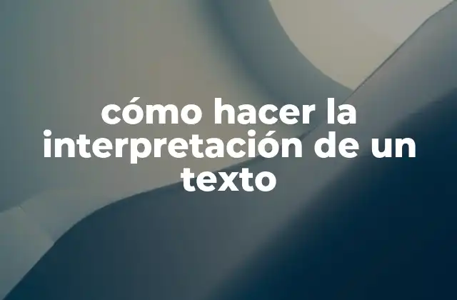 Cómo Hacer la Interpretación de un Texto