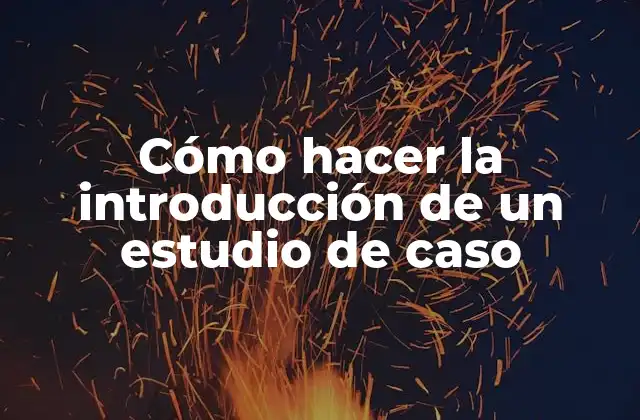 Introducción de un estudio de caso: qué es y para qué sirve