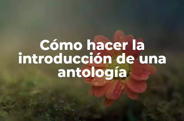 Cómo Hacer la Introducción de una Antología 2 Cómo hacer la introducción de una antología