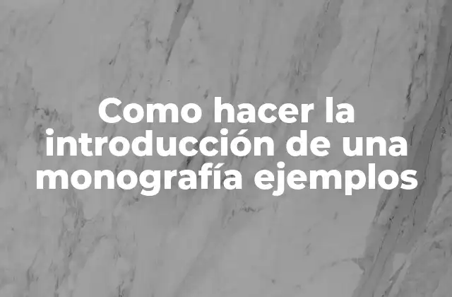 Como Hacer la Introducción de una Monografía Ejemplos