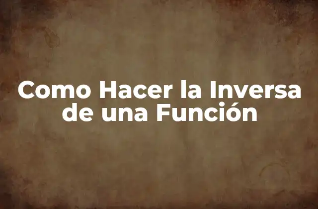 Como Hacer la Inversa de una Función 2 ¿Qué es la Inversa de una Función?