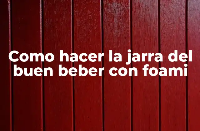 Como Hacer la Jarra Del Buen Beber con Foami