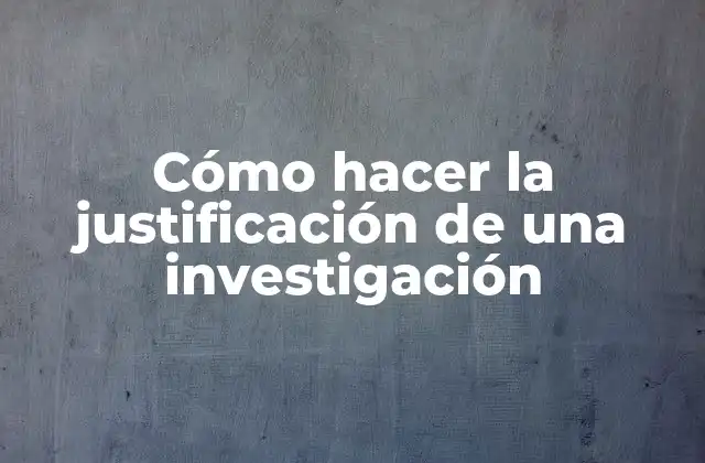 Cómo Hacer la Justificación de una Investigación