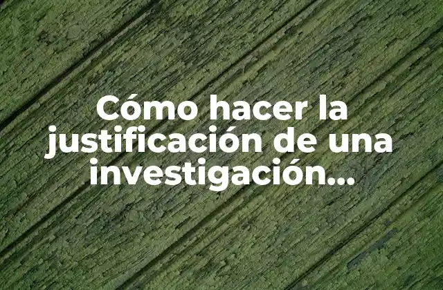 Cómo Hacer la Justificación de una Investigación Documental