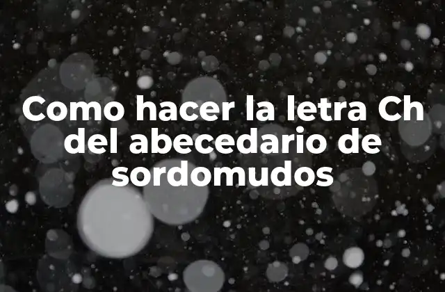 Como Hacer la Letra Ch Del Abecedario de Sordomudos