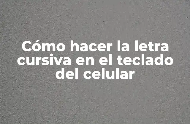 Cómo Hacer la Letra Cursiva en el Teclado Del Celular