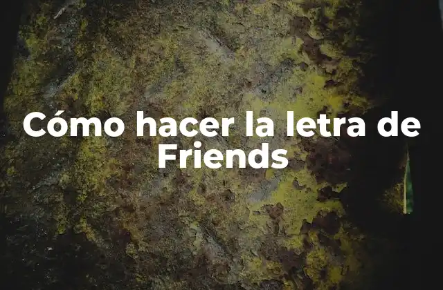 Cómo Hacer la Letra de Friends