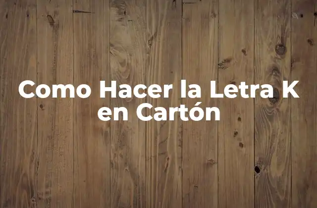 Como Hacer la Letra K en Cartón