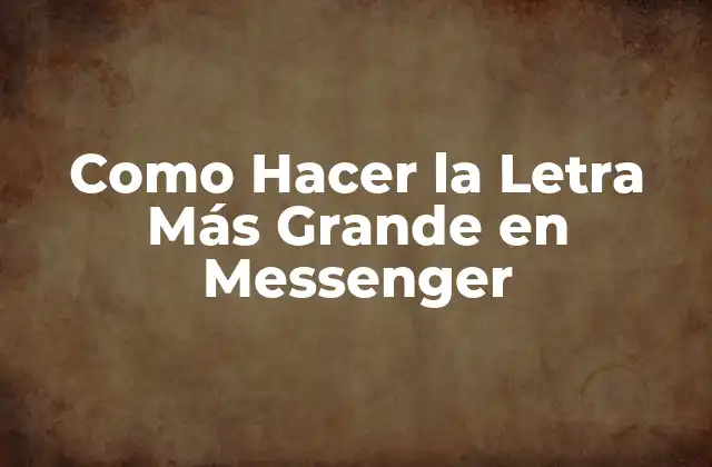Como Hacer la Letra Más Grande en Messenger