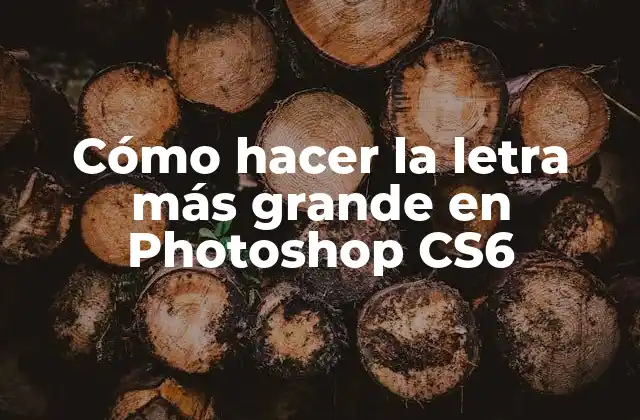 Cómo Hacer la Letra Más Grande en Photoshop Cs6