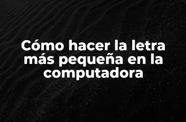 Cómo Hacer la Letra Más Pequeña en la Computadora