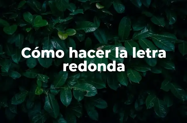 Cómo Hacer la Letra Redonda