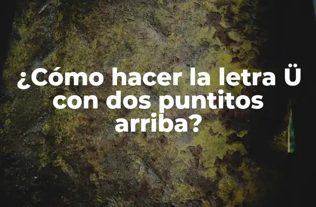¿cómo Hacer la Letra Ü con Dos Puntitos Arriba?