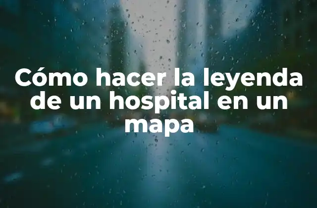 Cómo Hacer la Leyenda de un Hospital en un Mapa