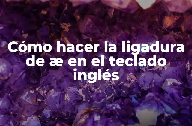 Cómo Hacer la Ligadura de Æ en el Teclado Inglés