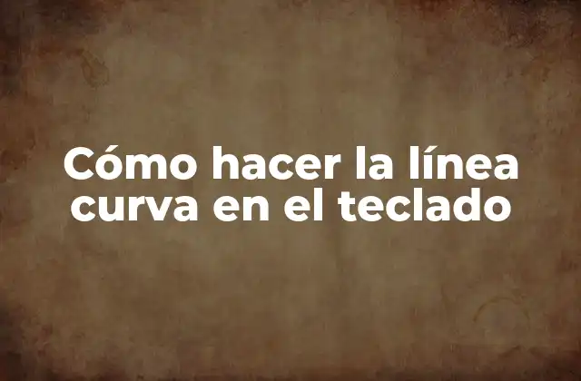 Cómo Hacer la Línea Curva en el Teclado