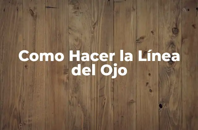 Como Hacer la Línea Del Ojo 2 ¿Qué es la Línea del Ojo y para Qué Sirve?