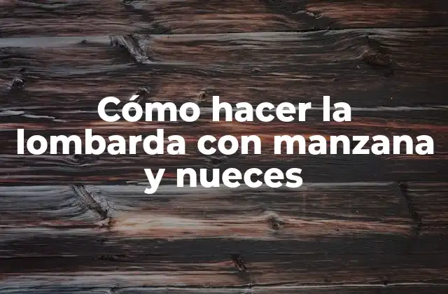Cómo Hacer la Lombarda con Manzana y Nueces