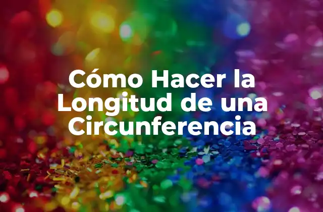 Cómo Hacer la Longitud de una Circunferencia