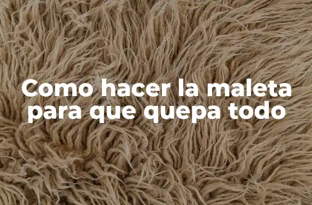 Como Hacer la Maleta para que Quepa Todo